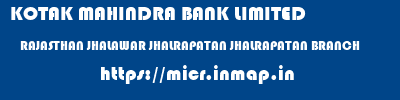 KOTAK MAHINDRA BANK LIMITED  RAJASTHAN JHALAWAR JHALRAPATAN JHALRAPATAN BRANCH  micr code